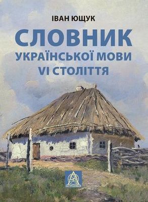 Словник української мови VІ століття (Іван Ющук)